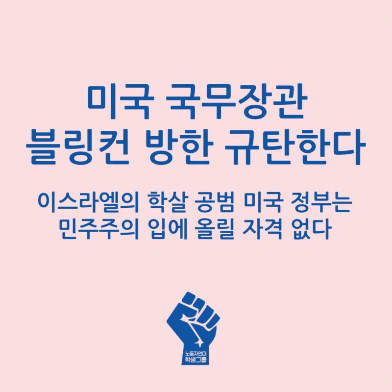 미국 국무장관 블링컨 방한 규탄한다
-이스라엘의 학살 공범 미국 정부는 민주주의 입에 올릴 자격 없다